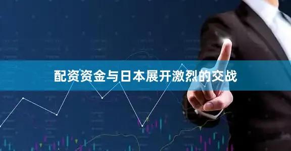配资资金与日本展开激烈的交战