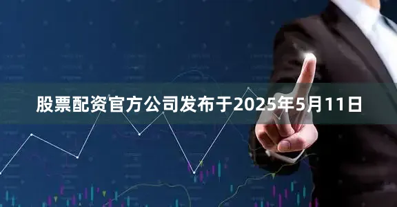 股票配资官方公司发布于2025年5月11日