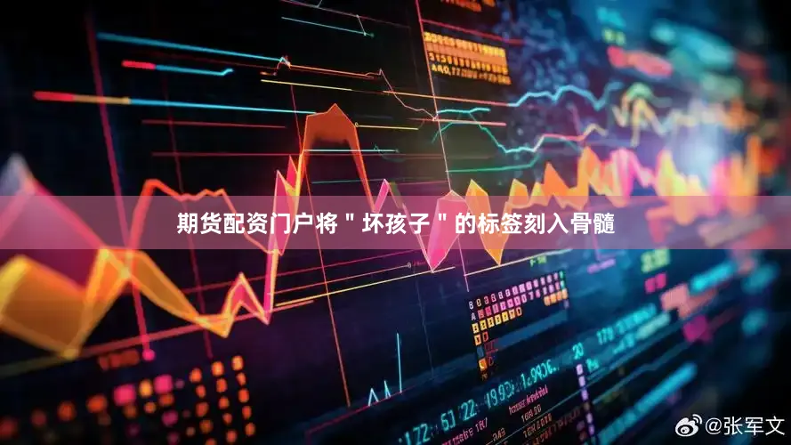 期货配资门户将＂坏孩子＂的标签刻入骨髓