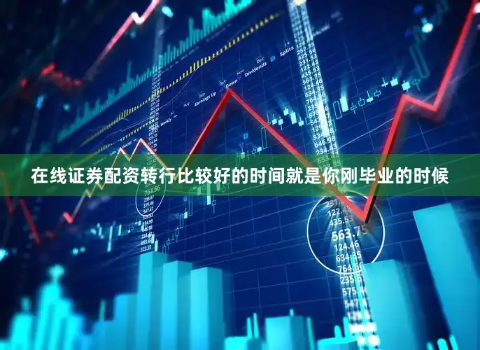 在线证券配资转行比较好的时间就是你刚毕业的时候