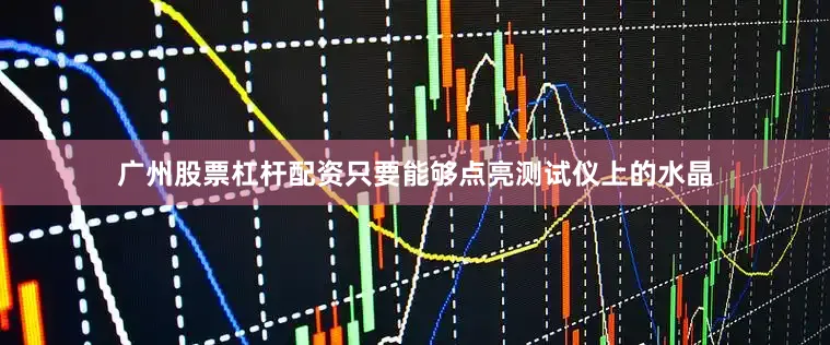 广州股票杠杆配资只要能够点亮测试仪上的水晶