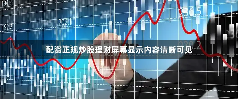 配资正规炒股理财屏幕显示内容清晰可见