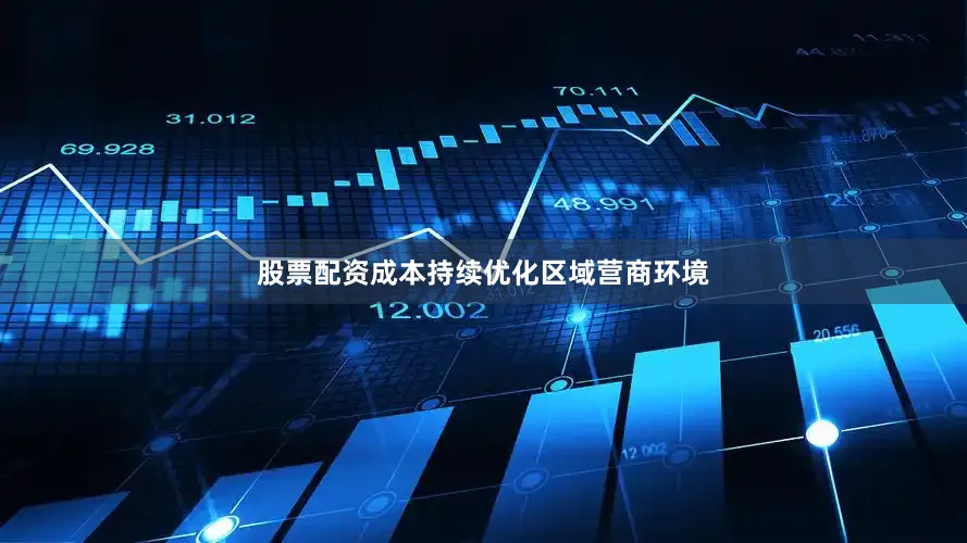 股票配资成本持续优化区域营商环境